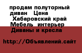 продам полуторный диван › Цена ­ 5 000 - Хабаровский край Мебель, интерьер » Диваны и кресла   